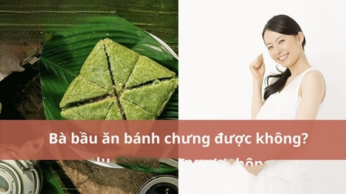 bầu 3 tháng đầu ăn bánh chưng được không